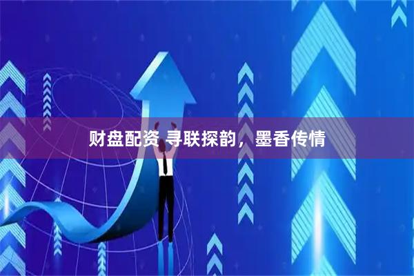 财盘配资 寻联探韵，墨香传情