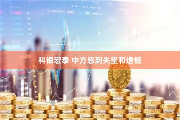 科银宏泰 中方感到失望和遗憾