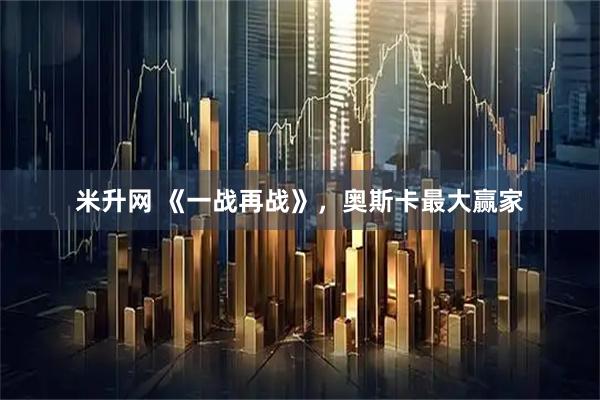 米升网 《一战再战》，奥斯卡最大赢家