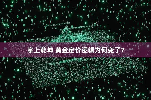 掌上乾坤 黄金定价逻辑为何变了？