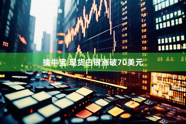 擒牛宝 现货白银涨破70美元